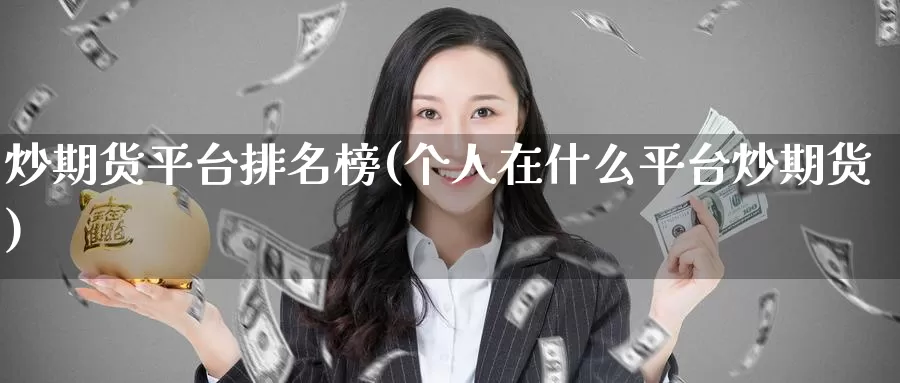 炒期货平台排名榜(个人在什么平台炒期货)