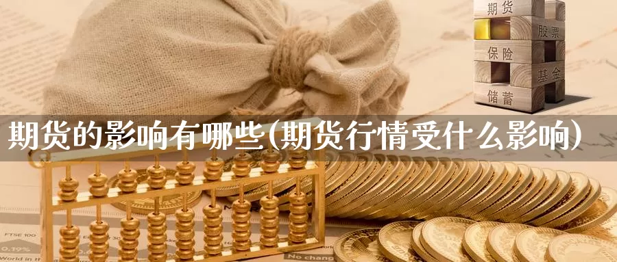 期货的影响有哪些(期货行情受什么影响)