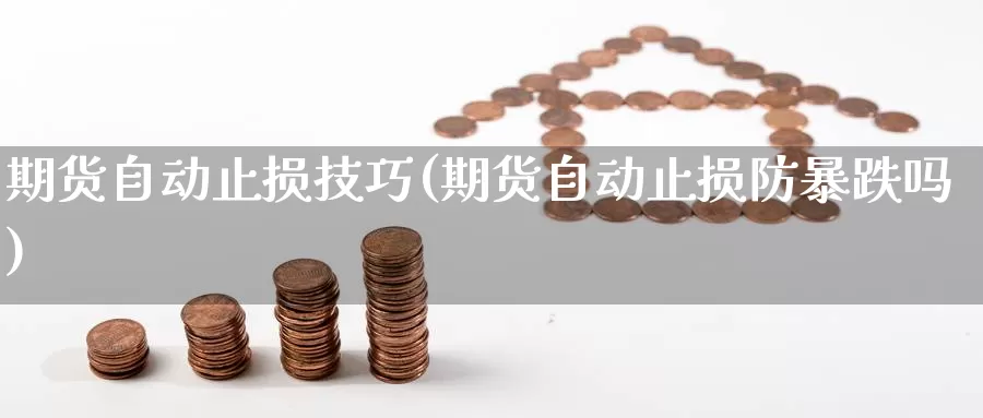 期货自动止损技巧(期货自动止损防暴跌吗)