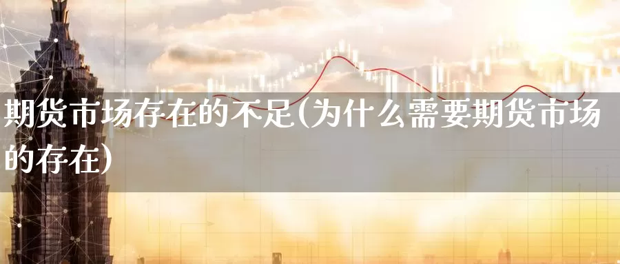 期货市场存在的不足(为什么需要期货市场的存在)