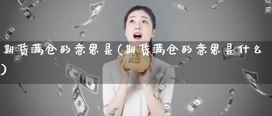 期货满仓的意思是(期货满仓的意思是什么)