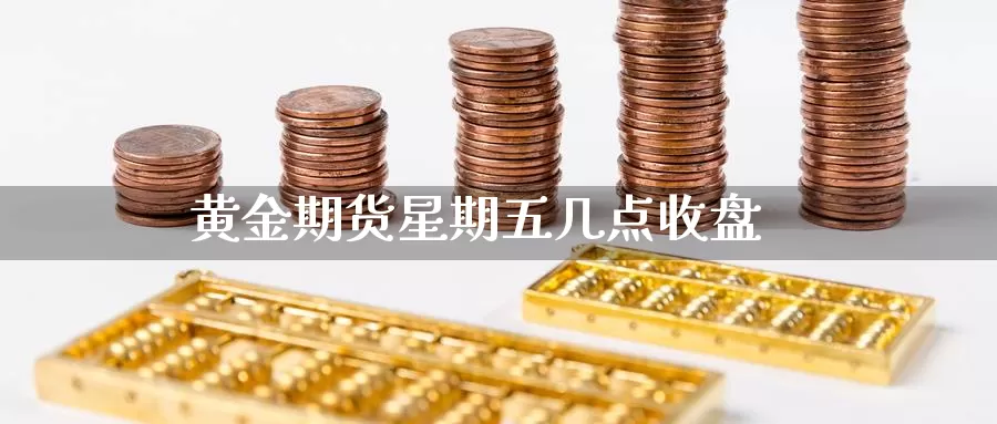 黄金期货星期五几点收盘