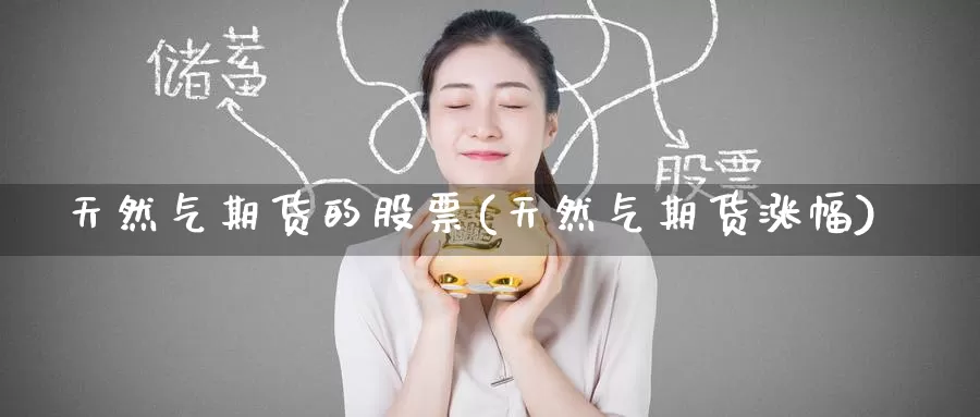 天然气期货的股票(天然气期货涨幅)
