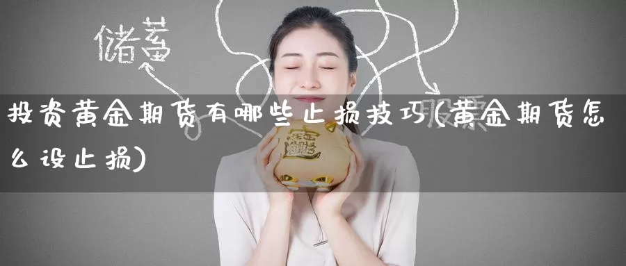 投资黄金期货有哪些止损技巧(黄金期货怎么设止损)