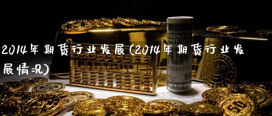 2014年期货行业发展(2014年期货行业发展情况)