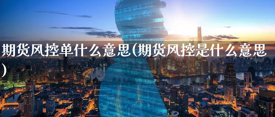 期货风控单什么意思(期货风控是什么意思)
