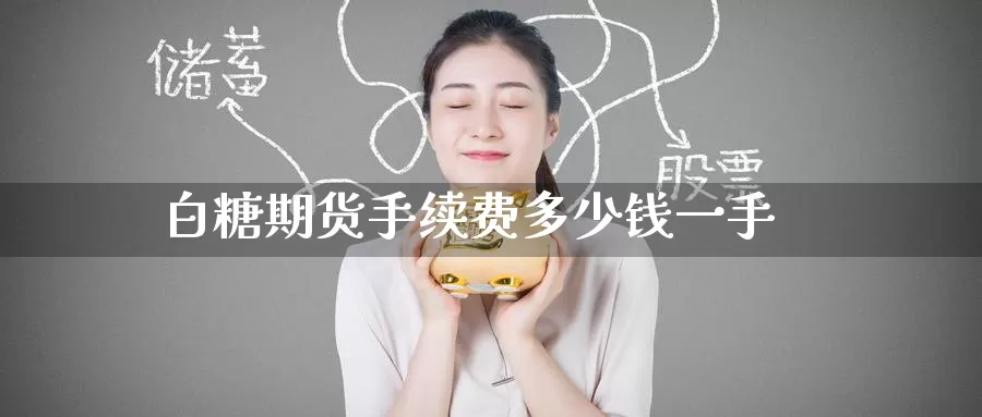 白糖期货手续费多少钱一手