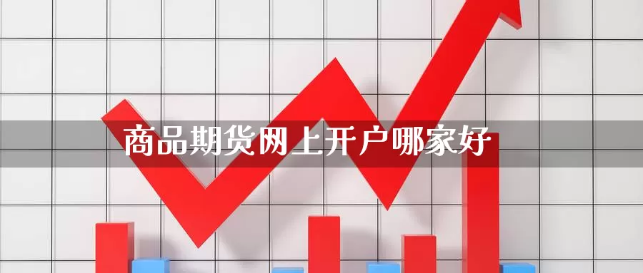 商品期货网上开户哪家好