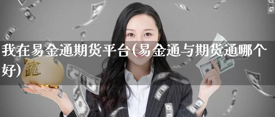 我在易金通期货平台(易金通与期货通哪个好)