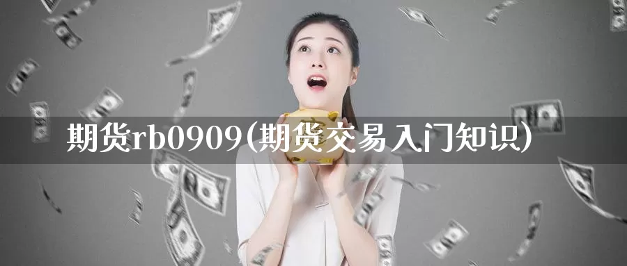 期货rb0909(期货交易入门知识)