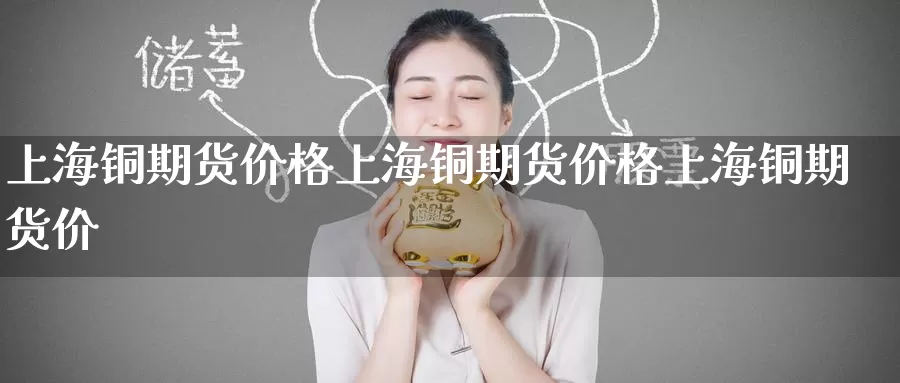 上海铜期货价格上海铜期货价格上海铜期货价