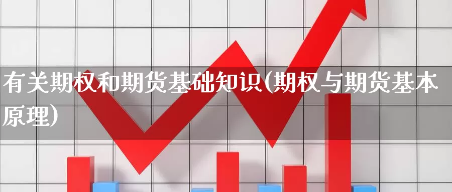 有关期权和期货基础知识(期权与期货基本原理)