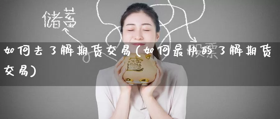 如何去了解期货交易(如何最快的了解期货交易)