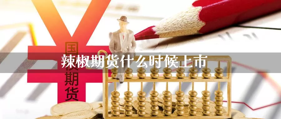 辣椒期货什么时候上市