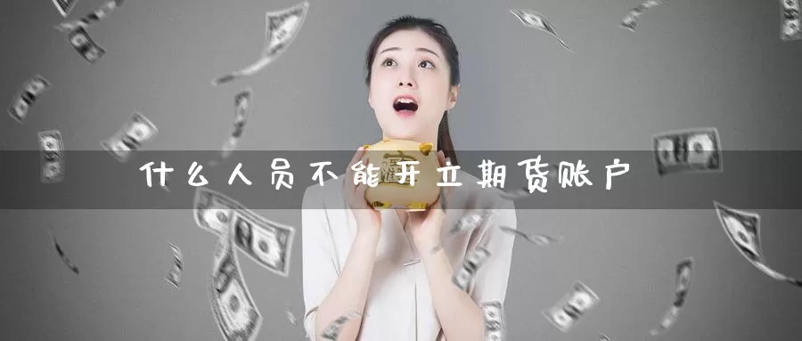 什么人员不能开立期货账户