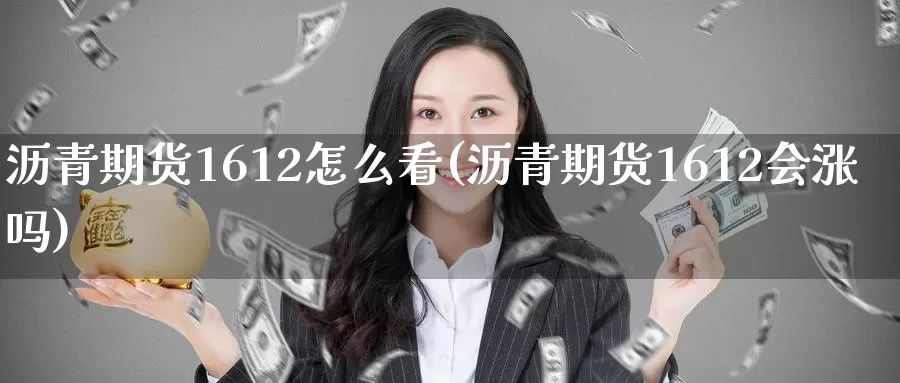 沥青期货1612怎么看(沥青期货1612会涨吗)