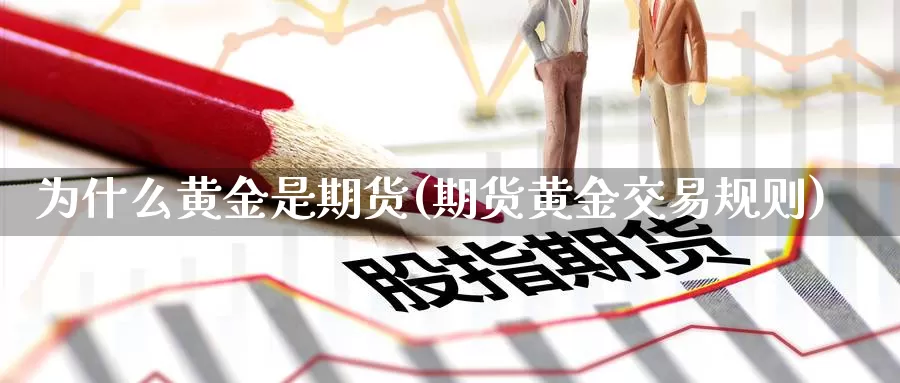 为什么黄金是期货(期货黄金交易规则)