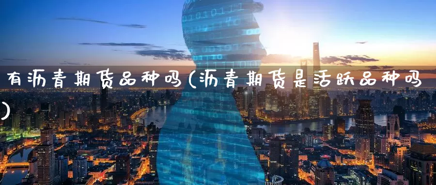 有沥青期货品种吗(沥青期货是活跃品种吗)