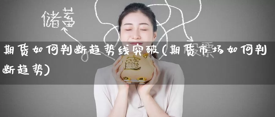 期货如何判断趋势线突破(期货市场如何判断趋势)
