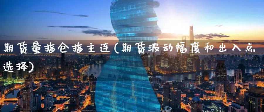 期货量指仓指主连(期货波动幅度和出入点选择)