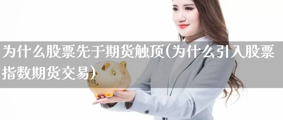 为什么股票先于期货触顶(为什么引入股票指数期货交易)