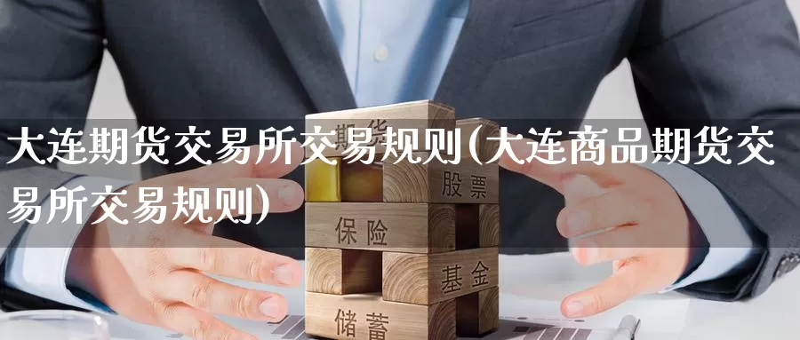 大连期货交易所交易规则(大连商品期货交易所交易规则)