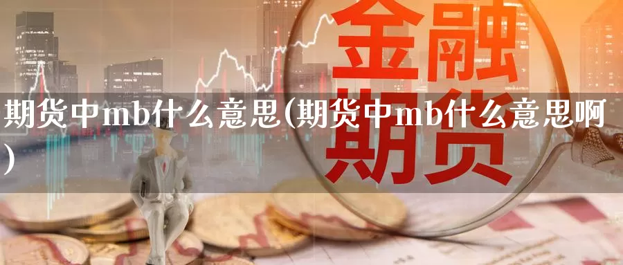 期货中mb什么意思(期货中mb什么意思啊)