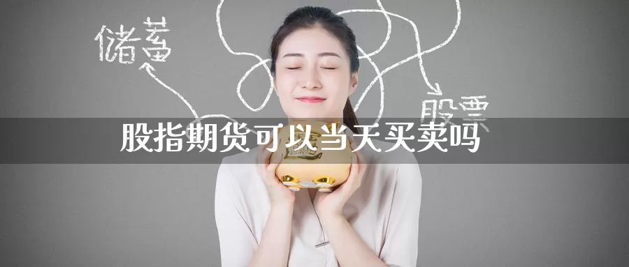 股指期货可以当天买卖吗
