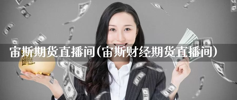 宙斯期货直播间(宙斯财经期货直播间)
