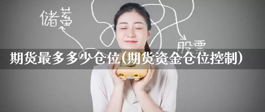 期货最多多少仓位(期货资金仓位控制)