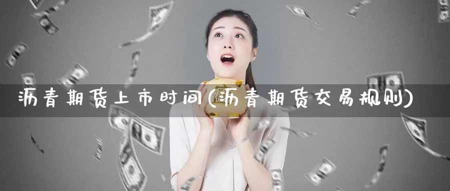 沥青期货上市时间(沥青期货交易规则)
