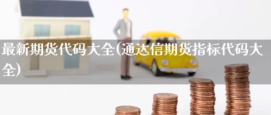 最新期货代码大全(通达信期货指标代码大全)