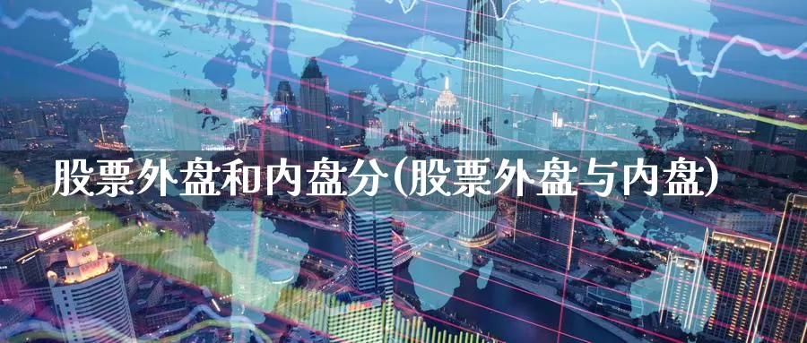 股票外盘和内盘分(股票外盘与内盘)