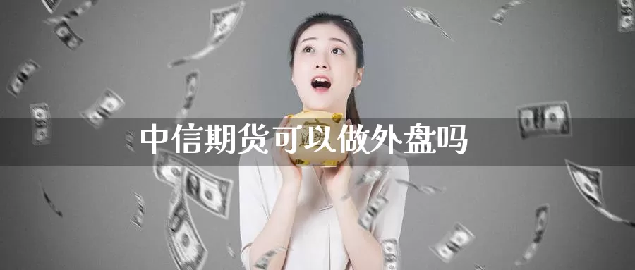 中信期货可以做外盘吗