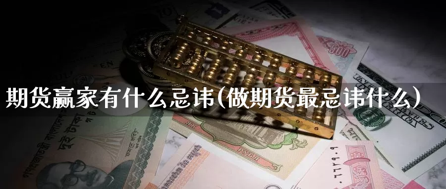 期货赢家有什么忌讳(做期货最忌讳什么)