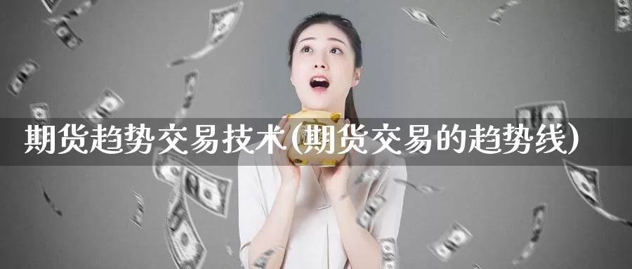 期货趋势交易技术(期货交易的趋势线)