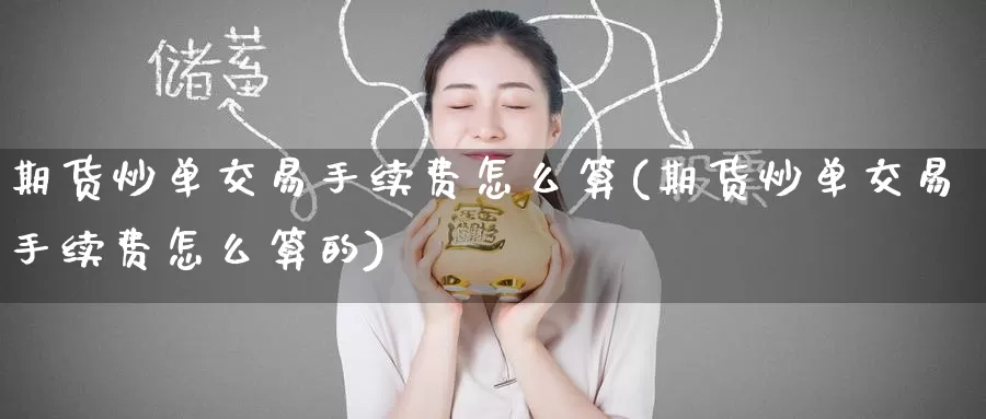 期货炒单交易手续费怎么算(期货炒单交易手续费怎么算的)