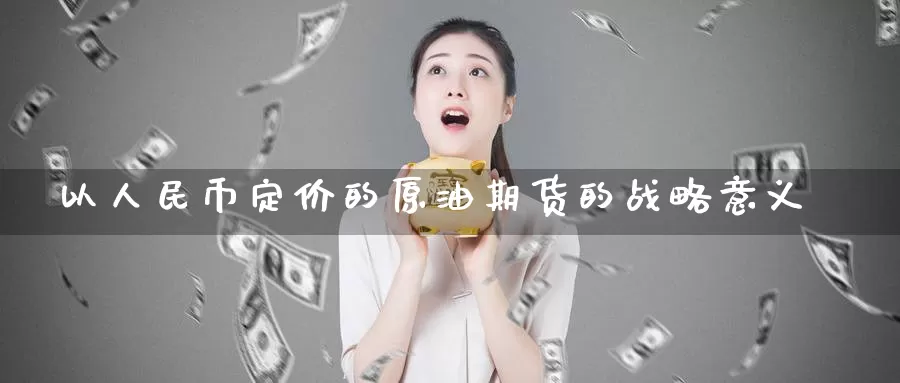 以**币定价的原油期货的战略意义