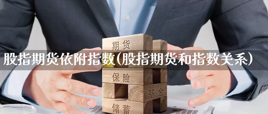 股指期货依附指数(股指期货和指数关系)