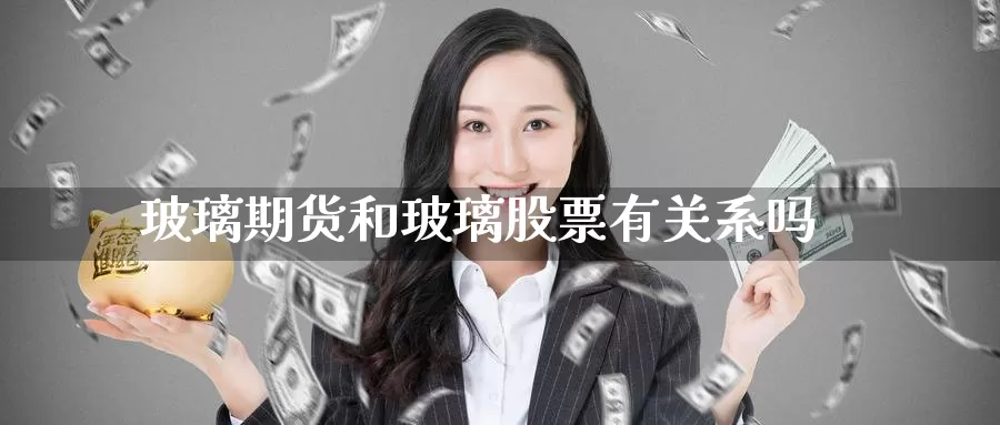玻璃期货和玻璃股票有关系吗