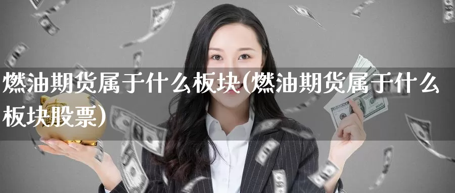 燃油期货属于什么板块(燃油期货属于什么板块股票)