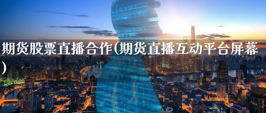 期货股票直播合作(期货直播互动平台屏幕)