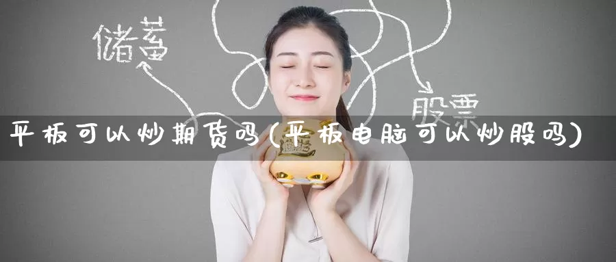 平板可以炒期货吗(平板电脑可以炒股吗)