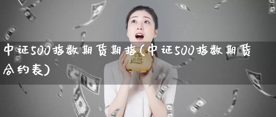 中证500指数期货期指(中证500指数期货合约表)