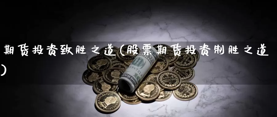 期货投资致胜之道(股票期货投资制胜之道)