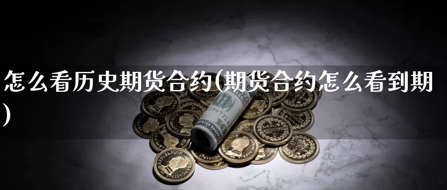 怎么看历史期货合约(期货合约怎么看到期)