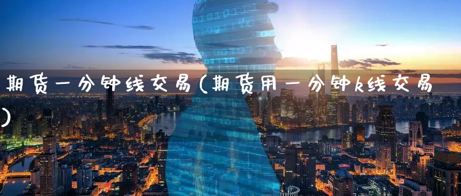 期货一分钟线交易(期货用一分钟k线交易)