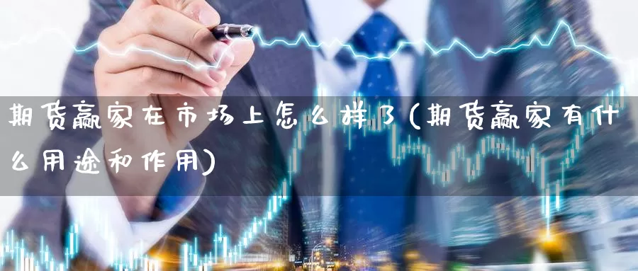 期货赢家在市场上怎么样了(期货赢家有什么用途和作用)
