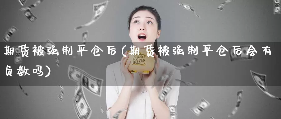 期货制平仓后(期货制平仓后会有负数吗)