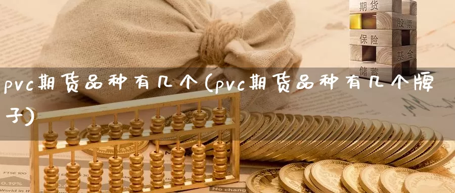 pvc期货品种有几个(pvc期货品种有几个牌子)